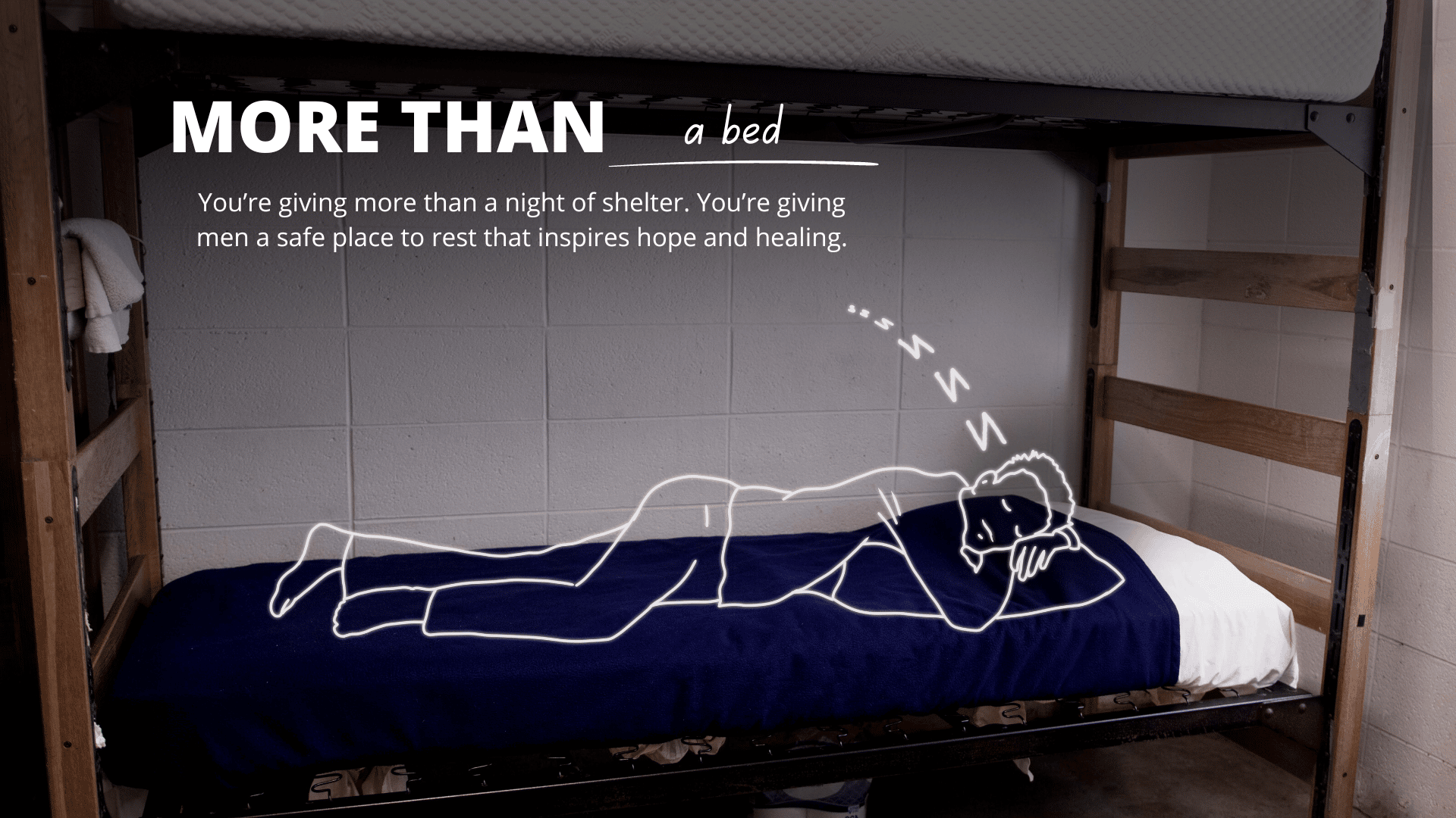 More than a bed: You’re giving men a safe place to rest that inspires hope and healing.