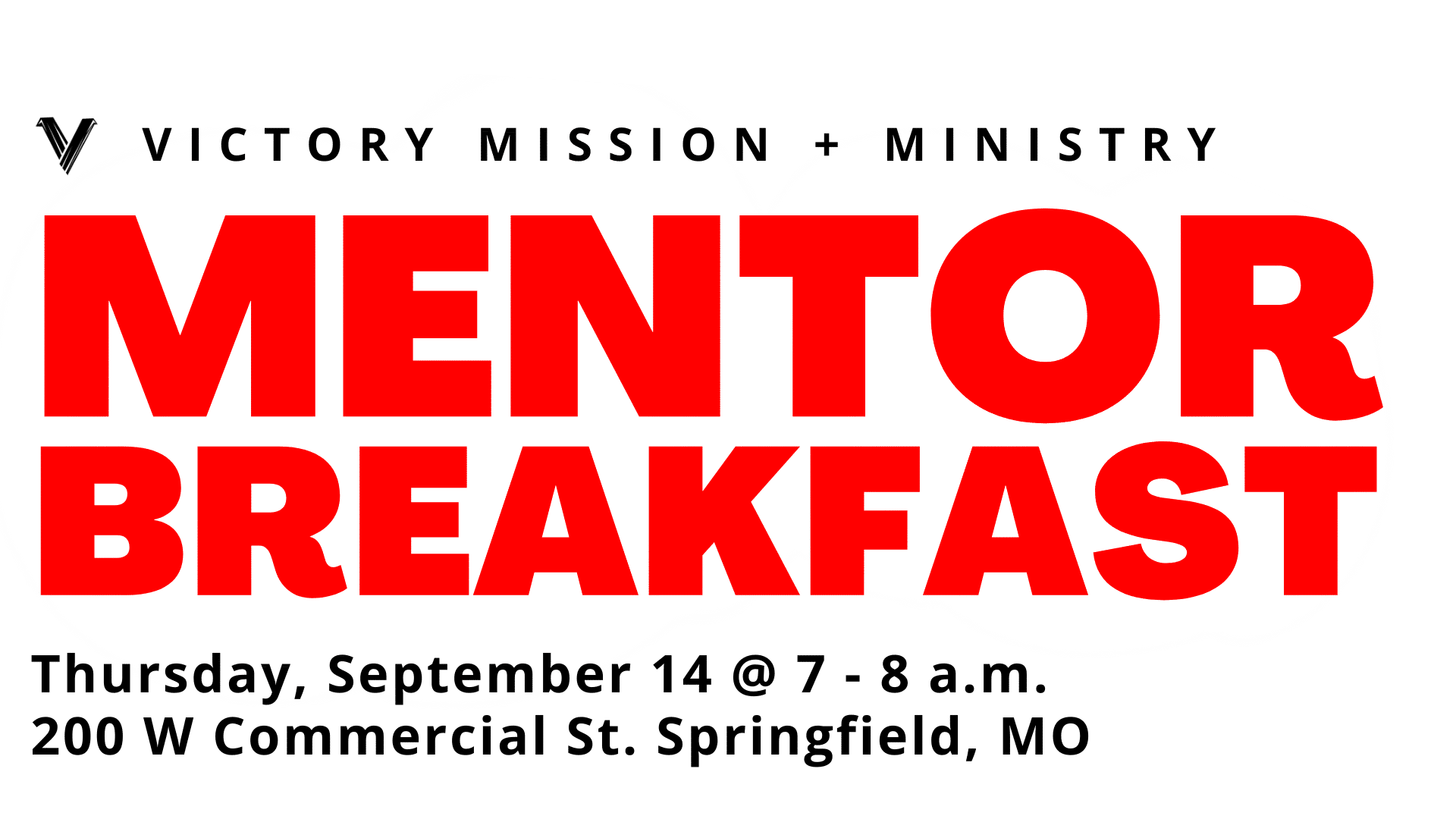 Victory Mission + Ministry Mentor Breakfast Thursday, September 14 @ 7 - 8 a.m. 200 W Commercial St. Springfield, MO